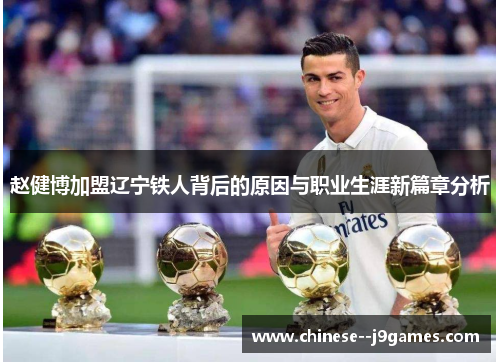 赵健博加盟辽宁铁人背后的原因与职业生涯新篇章分析 赵健博加盟辽宁铁人背后的原因与职业生涯新篇章分析