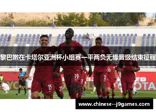 黎巴嫩在卡塔尔亚洲杯小组赛一平两负无缘晋级结束征程